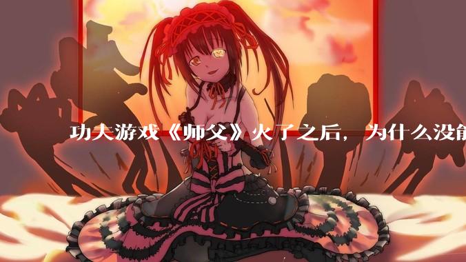 功夫游戏《师父》火了之后，为什么没能掀起做功夫题材的游戏的浪潮？