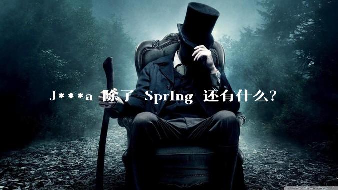 J***a 除了 Spring 还有什么？