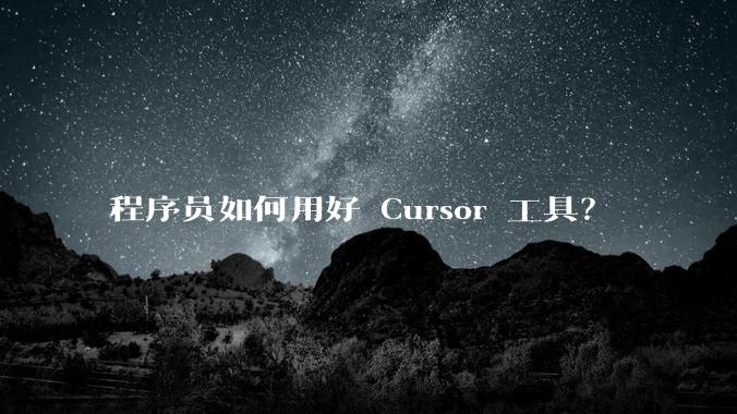 程序员如何用好 Cursor 工具？