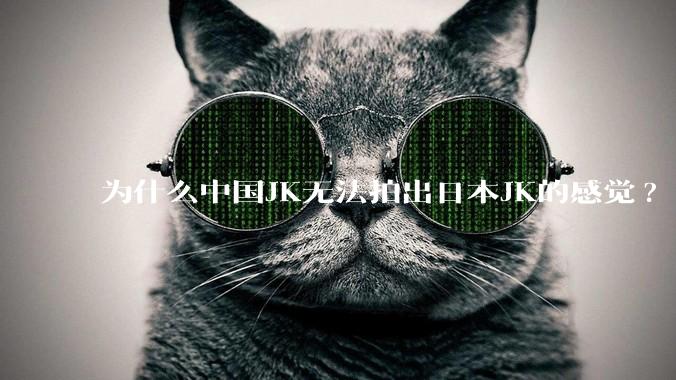 为什么中国JK无法拍出日本JK的感觉?