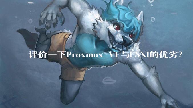 评价一下Proxmox VE与ESXi的优劣？