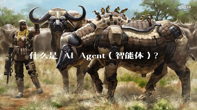 什么是 AI Agent（智能体）？